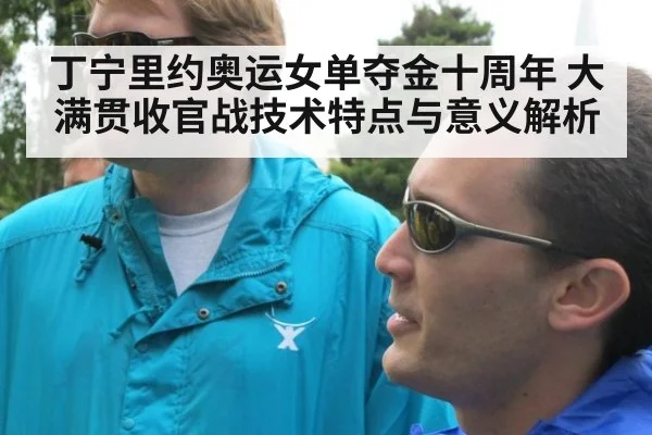 丁宁里约奥运女单夺金十周年 大满贯收官战技术特点与意义解析（jiuyouhui）